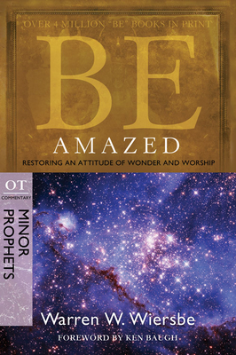 Be Amazed: Restoring an Attitude of Wonder and Worship, OT Commentary: Minor Prophets - Wiersbe, Warren W, Dr.