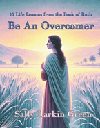 Be An Overcomer: 10 Life Lessons from the Book of Ruth