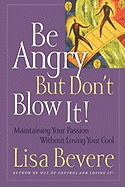 Be Angry [But Don't Blow It]: Maintaining Your Passion Without Losing Your Cool