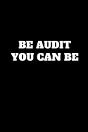 Be Audit You Can Be: Funny Accountant Gag Gift, Coworker Accountant Journal, Funny Accounting Office Gift (6 x 9 Lined Notebook, 120 pages)