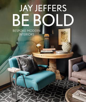 Be Bold: Bespoke Modern Interiors - Jeffers, Jay, and Lowry, Vicky (Contributions by)