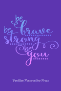 Be Brave Be Strong Be You: Notebook Journal, Positive Inspirational Quote for Women & Girls. 6x9