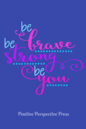 Be Brave Be Strong Be You: Positive Motivational Quote Notebook Pocket Journal for Girls & Women