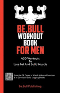 Be.Bull Workout Book for Men: 450 Workouts to Lose Fat and Build Muscle - Workout Book Contains QR Codes to Watch Videos of Exercises & to Download Extra Logging Sheets