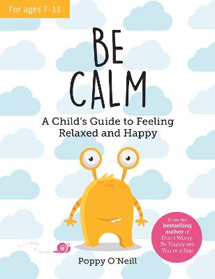 Be Calm: A Child's Guide to Feeling Relaxed and Happy - O'Neill, Poppy