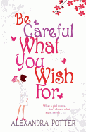 Be Careful What You Wish For: A laugh-out-loud romcom from the author of CONFESSIONS OF A FORTY-SOMETHING F##K UP!