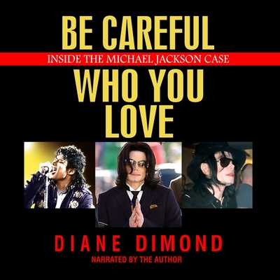 Be Careful Who You Love Lib/E: Inside the Michael Jackson Case - Dimond, Diane (Read by)