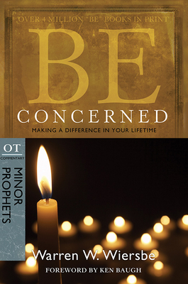 Be Concerned: Making a Difference in Your Lifetime: OT Commentary: Minor Prophets - Wiersbe, Warren W, Dr.