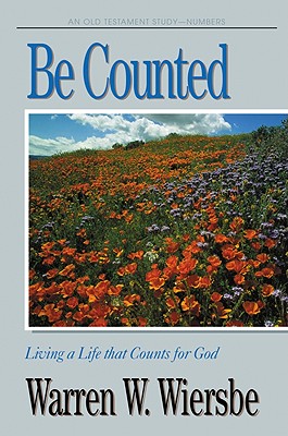 Be Counted (Numbers): Living a Life That Counts for God - Wiersbe, Warren W, Dr.