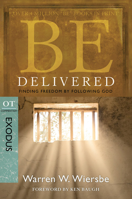 Be Delivered: Finding Freedom by Following God: OT Commentary: Exodus - Wiersbe, Warren W, Dr.