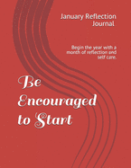 Be Encouraged to Start: January Reflection Journal Begin the year with a month of reflection and self care.