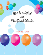 Be Grateful and Do Good Works: 52 Weeks Journal
