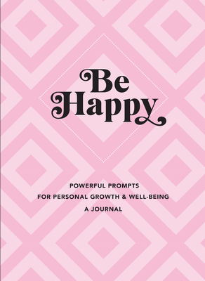 Be Happy: A Journal: Powerful Prompts for Personal Growth and Well-Being - Editors of Rock Point