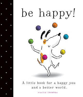 Be Happy!: A Little Book for a Happy You and a Better World - 
