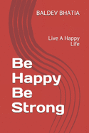 Be Happy Be Strong: Live A Happy Life