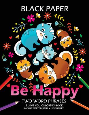 Be Happy: Cat Coloring Book Best Two Word Phrases Motivation and Inspirational on Black Paper - Adult Coloring Books, and Tiny Cactus Publishing