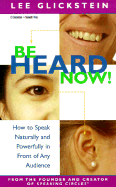Be Heard Now!: How to Speak Naturally and Powerfully in Front of Any Audience - Glickstein, Lee