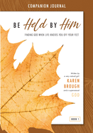 Be Held By Him Companion Journal: Finding God when life knocks you off your feet