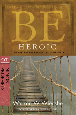 Be Heroic: Demonstrating Bravery by Your Walk: OT Commentary: Minor Prophets - Wiersbe, Warren W, Dr.