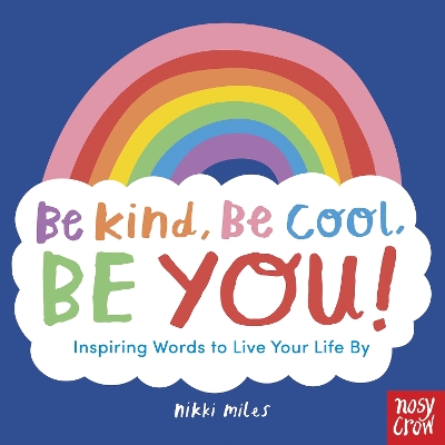 Be Kind, Be Cool, Be You: Inspiring Words to Live Your Life By - 