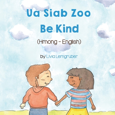 Be Kind (Hmong-English): Ua Siab Zoo - Lemgruber, Livia, and Boualeevang, Davie (Translated by)