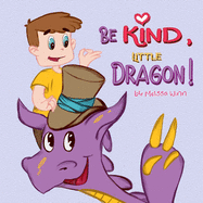 Be Kind, Little Dragon!: A Book to Teach Children about Kindness, Empathy and Compassion. Picture Books for Children Ages 4-6. Manners Book, Self-Regulation Skills
