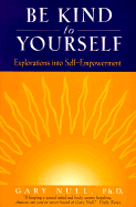 Be Kind to Yourself: Explorations Into Self-Empowerment - Null, Gary, PhD