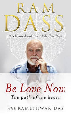 Be Love Now: The Path of the Heart - Dass, Ram