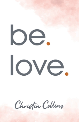 be. love. - Collins, Christin