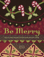 Be Merry: Quilts and Projects for Your Holiday Home