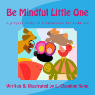 Be Mindful Little One: A playful story of mindfulness for toddlers