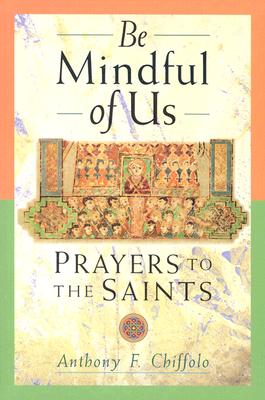 Be Mindful of Us: Prayers to the Saints - Chiffolo, Anthony F (Compiled by)