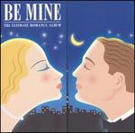 Be Mine: The Ultimate Romance Album
