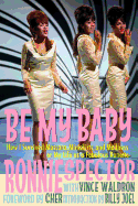 Be My Baby: How I Survived Mascara, Miniskirts, and Madness, or My Life as a Fabulous Ronette [Paperback with B&W Photos]