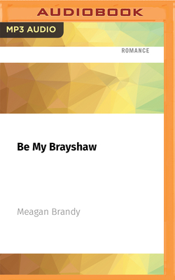 Be My Brayshaw - Brandy, Meagan, and Carr, Charles (Read by), and Bloom, Stella (Read by)