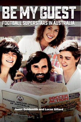 Be My Guest: Football Superstars in Australia - Goldsmith, Jason, and Gillard, Lucas