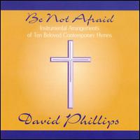 Be Not Afraid - David Phillips
