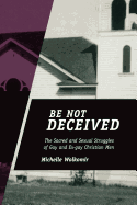Be Not Deceived: The Sacred and Sexual Struggles of Gay and Ex-Gay Christian Men
