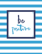 Be Positive: 100 Pages, College Ruled, One Subject Daily Journal Notebook, Sky Blue and White Stripes (Large, 8.5 X 11 In.)