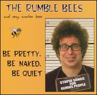 Be Pretty, Be Naked, Be Quiet - The Rumble Bees