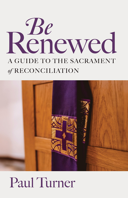 Be Renewed: A Guide to the Sacrament of Reconciliation - Turner, Paul