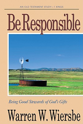 Be Responsible (1 Kings): Being Good Stewards of God's Gifts - Wiersbe, Warren W, Dr.