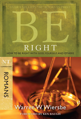 Be Right (Romans): How to Be Right with God, Yourself, and Others - Wiersbe, Warren W, Dr.