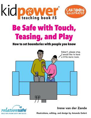 Be Safe With Touch, Teasing, & Play: How to set boundaries with people you know - International, Kidpower Teenpower Fullpo (Contributions by), and Van Der Zande, Irene
