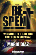 Be Spent: Winning the Fight for Freedom's Survival