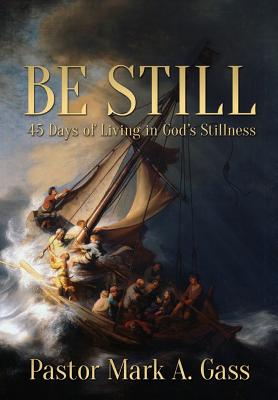 Be Still: 45 Days of Living in God's Stillness - Gass, Pastor Mark a