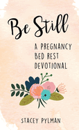 Be Still: A Pregnancy Bed Rest Devotional