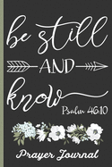 Be Still and Know Psalm 46: 10 Prayer Journal: Keep Track of Prayer Requests, Praise Reports & More - Beautiful Floral Cover Design with Bible Verse - Great Journal for Spiritual Growth
