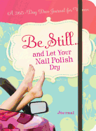 Be Still... and Let Your Nail Polish Dry: A 365-Day Devotional Journal