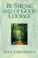 Be Strong and of Good Courage - Christianson, Jack R.